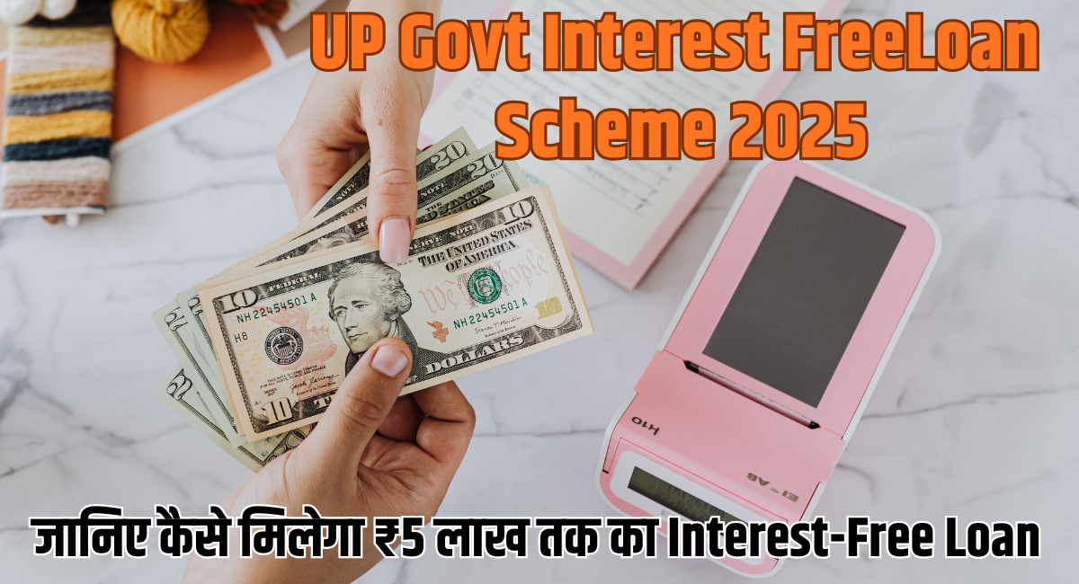 UP Govt Interest Free Loan Scheme 2025 क्या है? जानिए कैसे मिलेगा ₹5 लाख तक का Interest-Free Loan